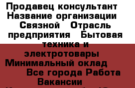 Продавец-консультант › Название организации ­ Связной › Отрасль предприятия ­ Бытовая техника и электротовары › Минимальный оклад ­ 32 500 - Все города Работа » Вакансии   . Кемеровская обл.,Юрга г.